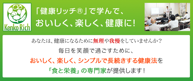 「健康リッチ®」で学んで、 おいしく、楽しく、健康に!